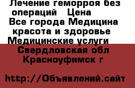 Лечение геморроя без операций › Цена ­ 300 - Все города Медицина, красота и здоровье » Медицинские услуги   . Свердловская обл.,Красноуфимск г.